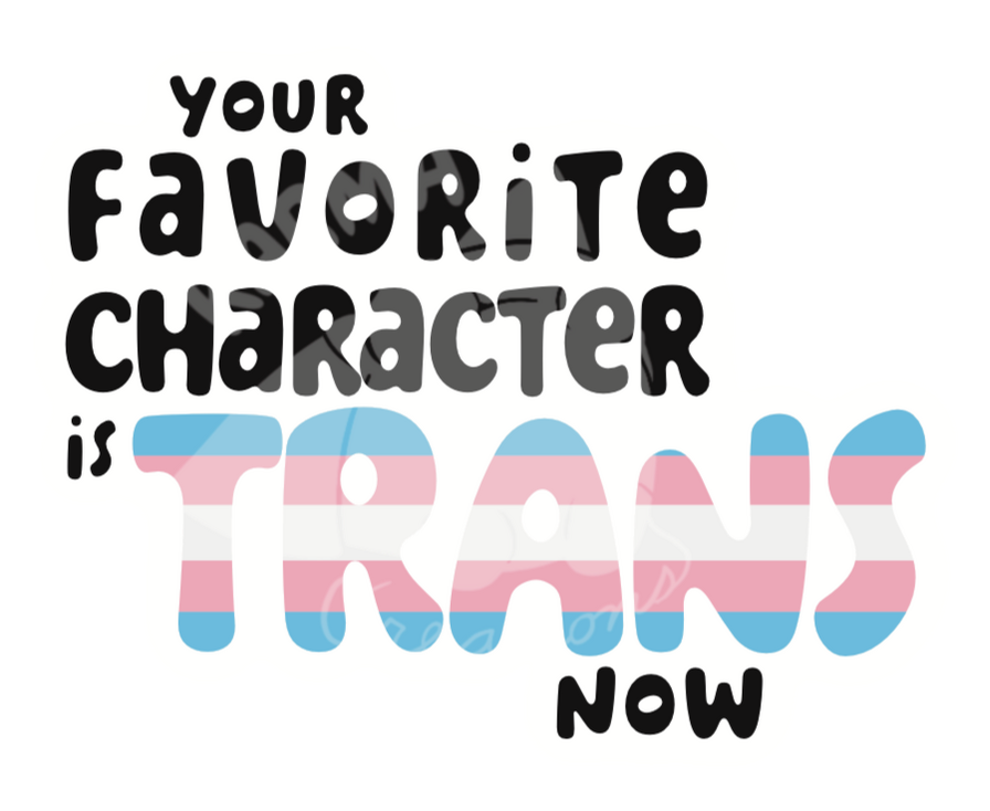 Your Favorite Character is Trans Now Sticker Your Favorite Character is Trans Now Sticker